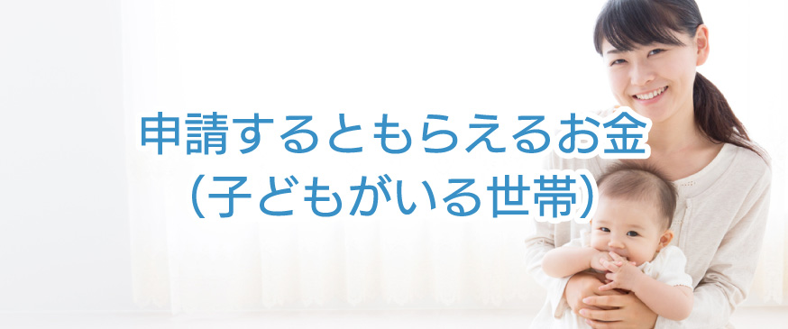 知らなきゃ損！申請するともらえるお金（子どもがいる世帯）