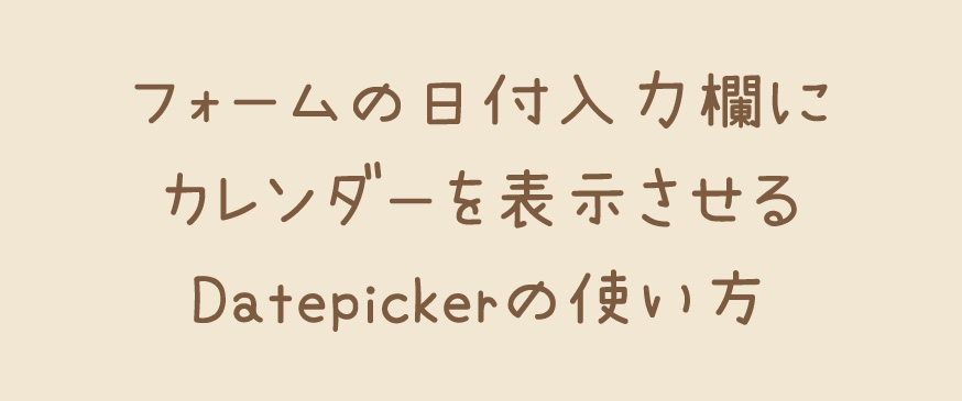 【jQuery】フォームの日付入力欄にカレンダーを表示させるDatepickerの使い方