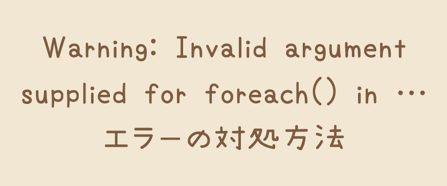 【PHP】「Warning: Invalid argument supplied for foreach() in …」エラーの対処方法