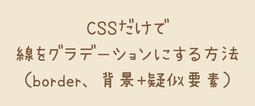 【CSS】CSSだけで線をグラデーションにする方法（border、背景+疑似要素）