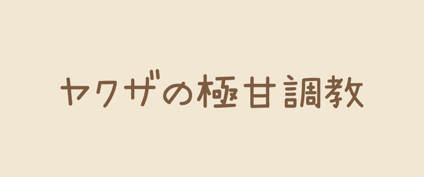 ヤクザの極甘調教