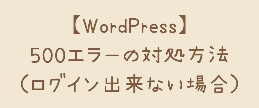 【WordPress】500エラーでログインも出来ない場合の対処方法